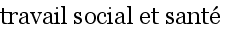 
		travail social et sant�
		