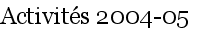 Activit�s 2004-05