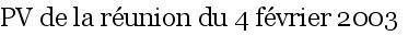 
      PV de la r�union du 4 f�vrier 2003
    